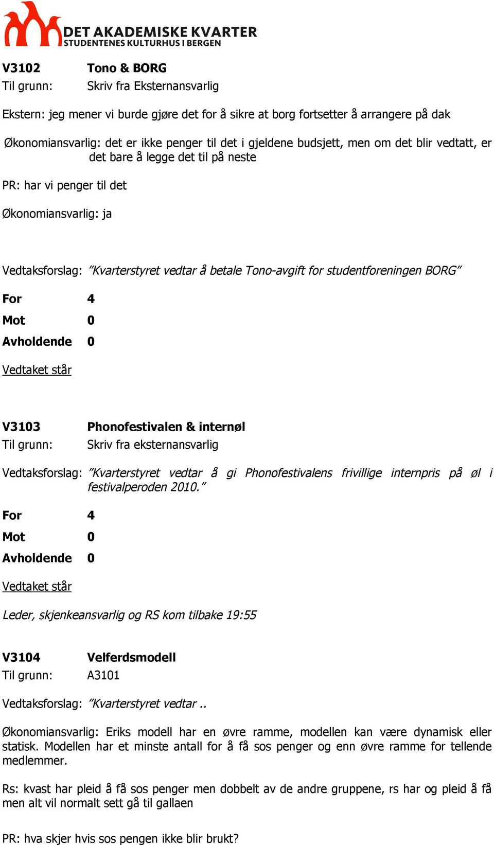 Phonofestivalen & internøl Skriv fra eksternansvarlig Vedtaksforslag: Kvarterstyret vedtar å gi Phonofestivalens frivillige internpris på øl i festivalperoden 2010.