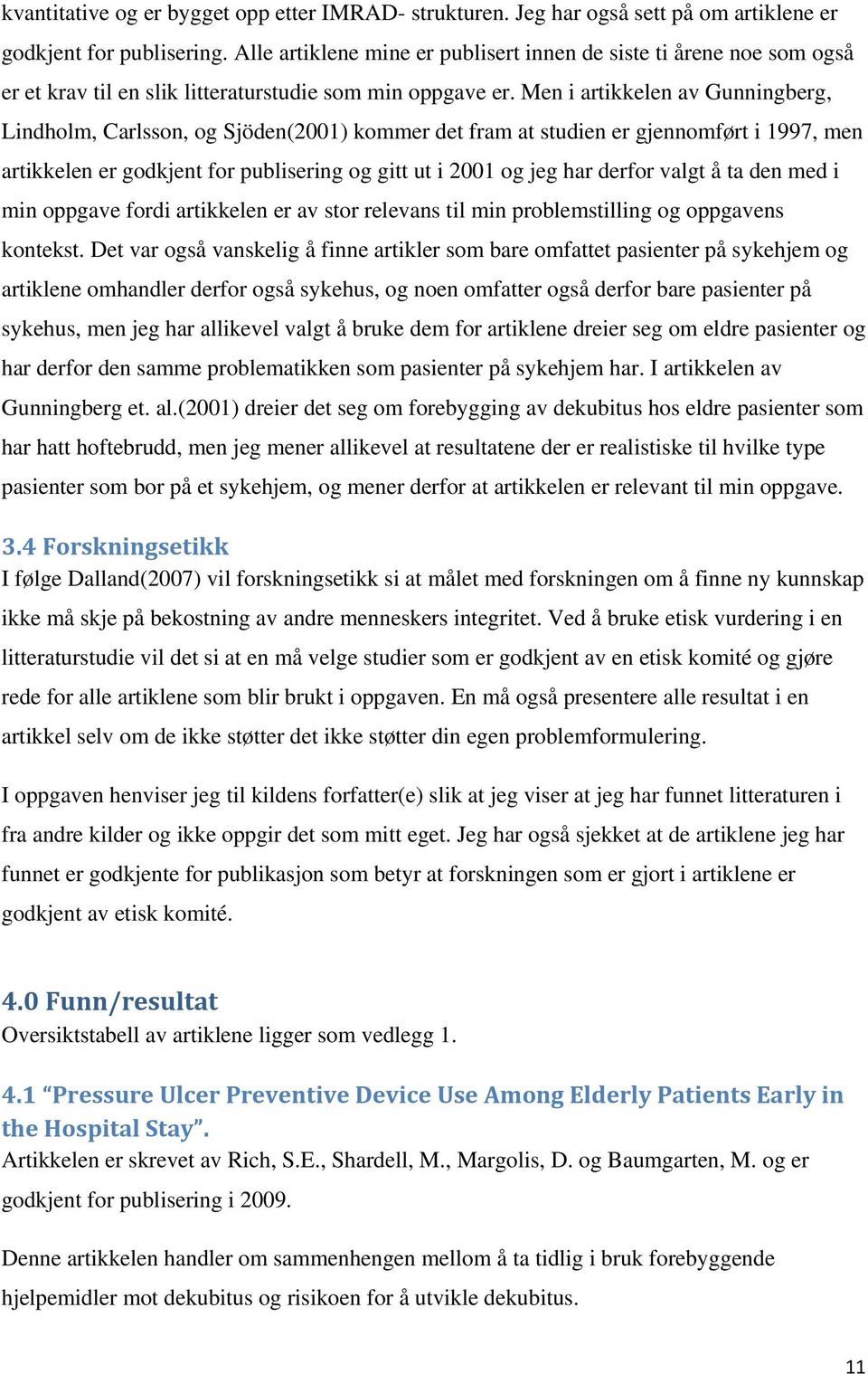 Men i artikkelen av Gunningberg, Lindholm, Carlsson, og Sjöden(2001) kommer det fram at studien er gjennomført i 1997, men artikkelen er godkjent for publisering og gitt ut i 2001 og jeg har derfor