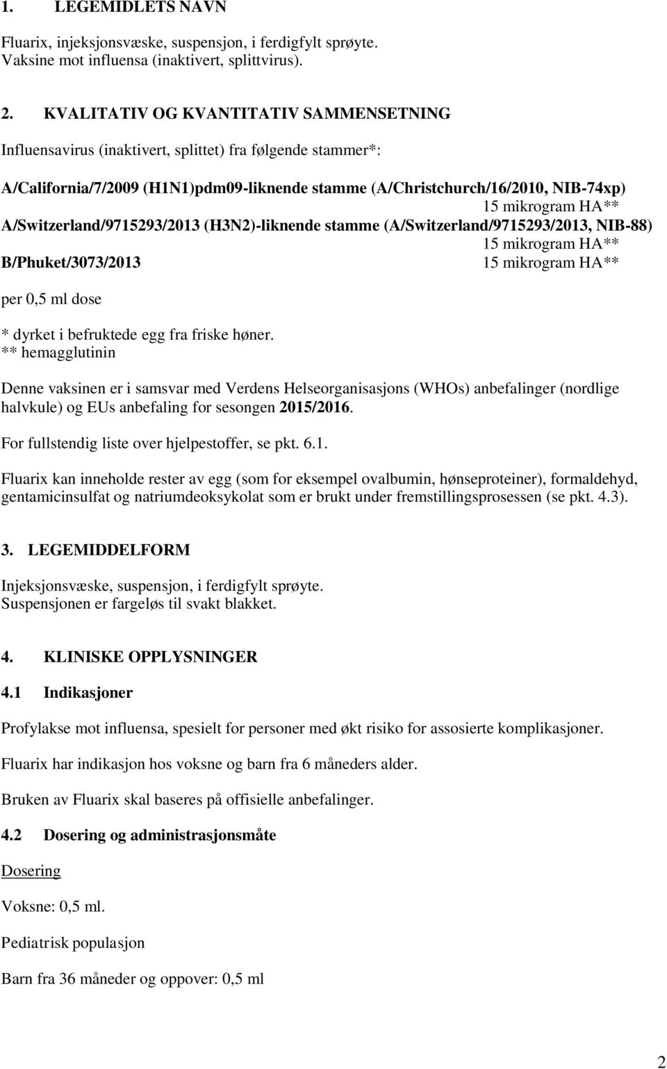 HA** A/Switzerland/9715293/2013 (H3N2)-liknende stamme (A/Switzerland/9715293/2013, NIB-88) 15 mikrogram HA** B/Phuket/3073/2013 15 mikrogram HA** per 0,5 ml dose * dyrket i befruktede egg fra friske