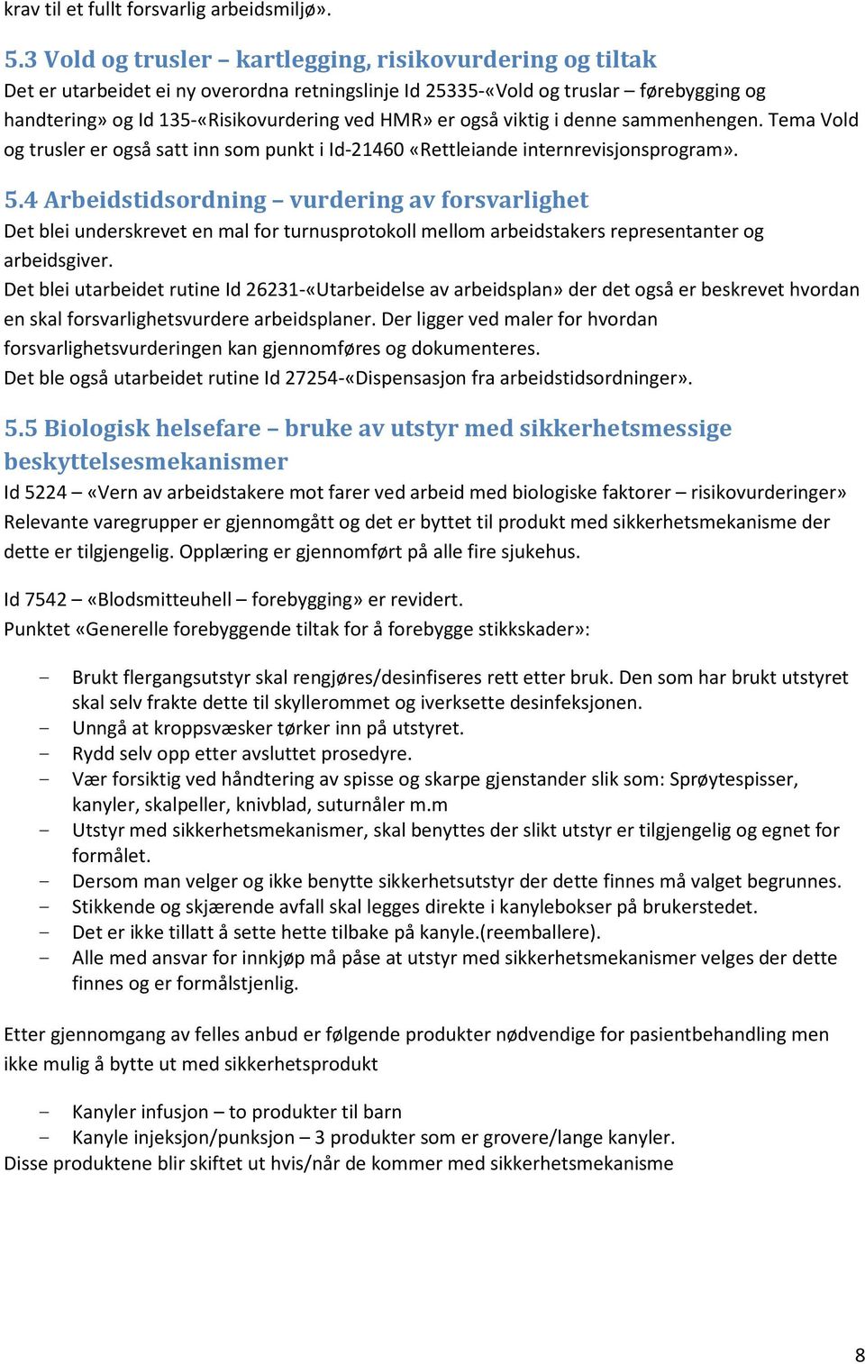 også viktig i denne sammenhengen. Tema Vold og trusler er også satt inn som punkt i Id-21460 «Rettleiande internrevisjonsprogram». 5.