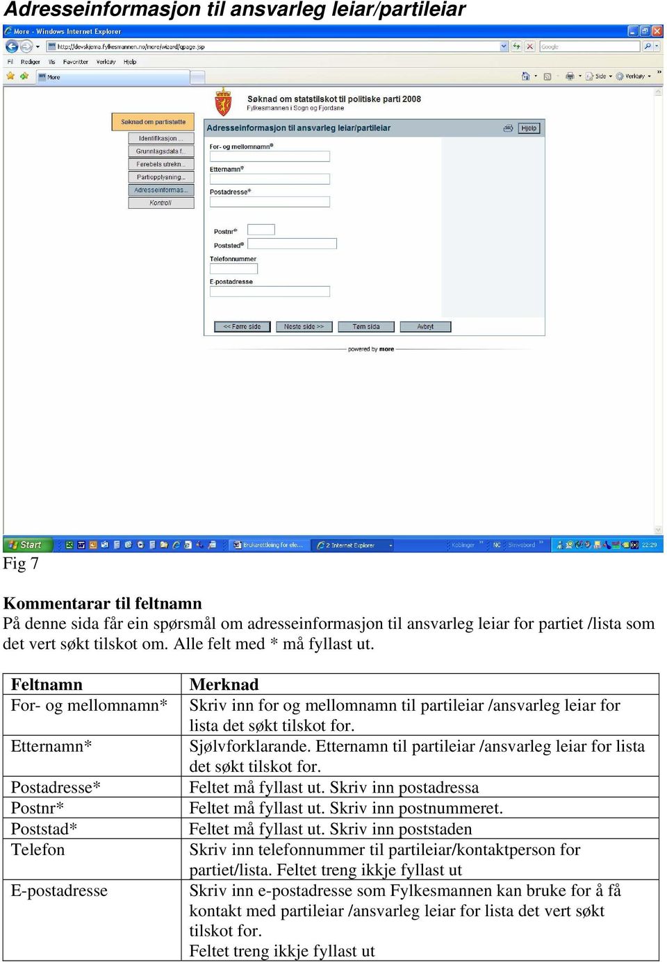 Feltnamn For- og mellomnamn* Etternamn* Postadresse* Postnr* Poststad* Telefon E-postadresse Merknad Skriv inn for og mellomnamn til partileiar /ansvarleg leiar for lista det søkt tilskot for.