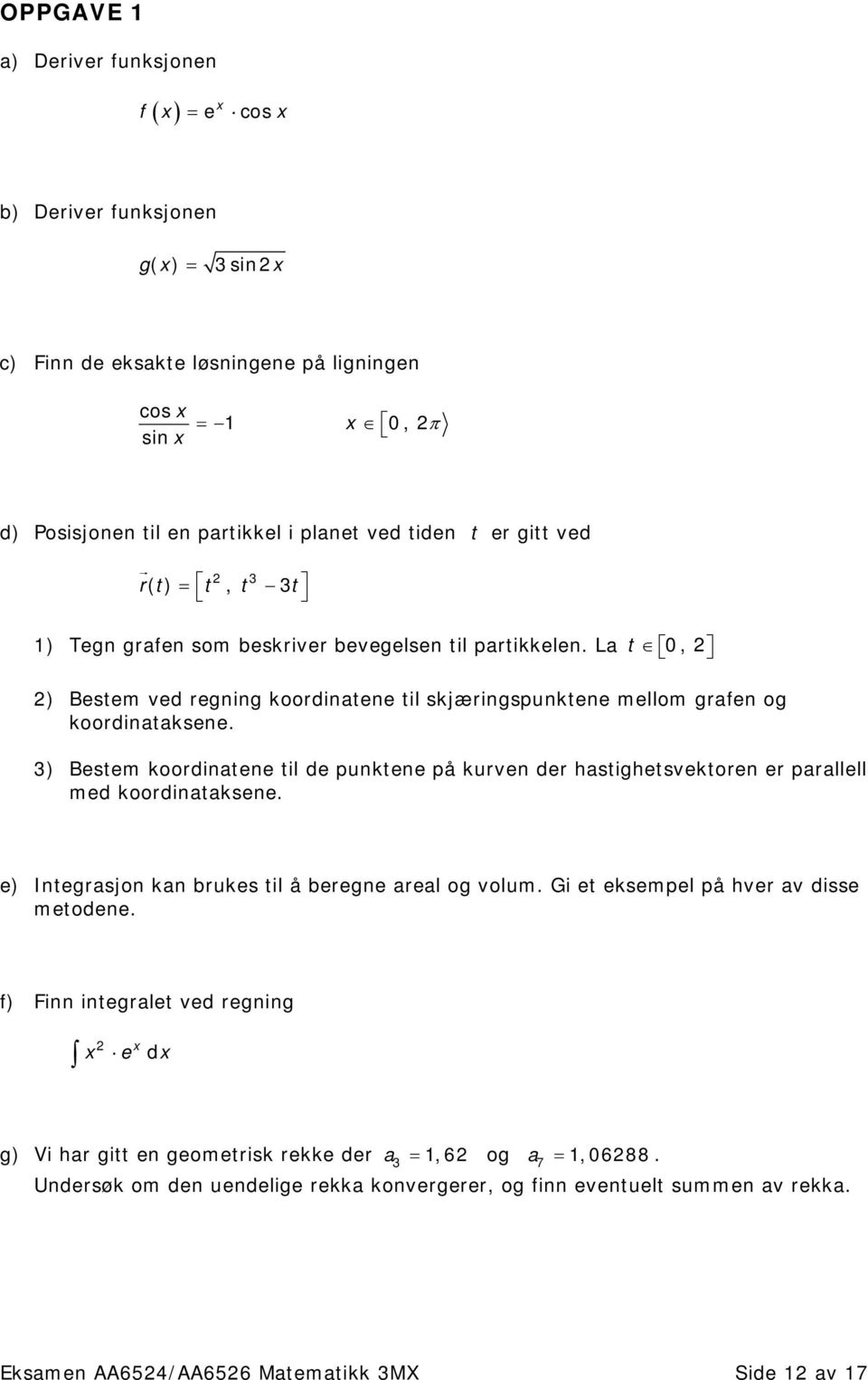 3) Bestem koordinatene til de punktene på kurven der hastighetsvektoren er parallell med koordinataksene. e) Integrasjon kan brukes til å beregne areal og volum.