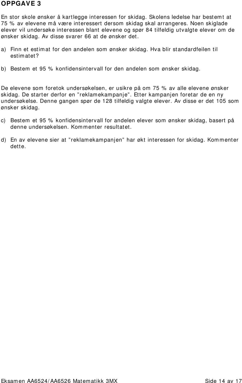 a) Finn et estimat for den andelen som ønsker skidag. Hva blir standardfeilen til estimatet? b) Bestem et 95 % konfidensintervall for den andelen som ønsker skidag.