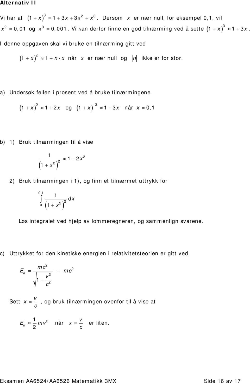 3 a) Undersøk feilen i prosent ved å bruke tilnærmingene ( x) ( ) 3 1+ 1+x og 1+ x 13x når x = 0,1 b) 1) Bruk tilnærmingen til å vise 1 ( 1 + x ) 1x ) Bruk tilnærmingen i 1), og finn et tilnærmet