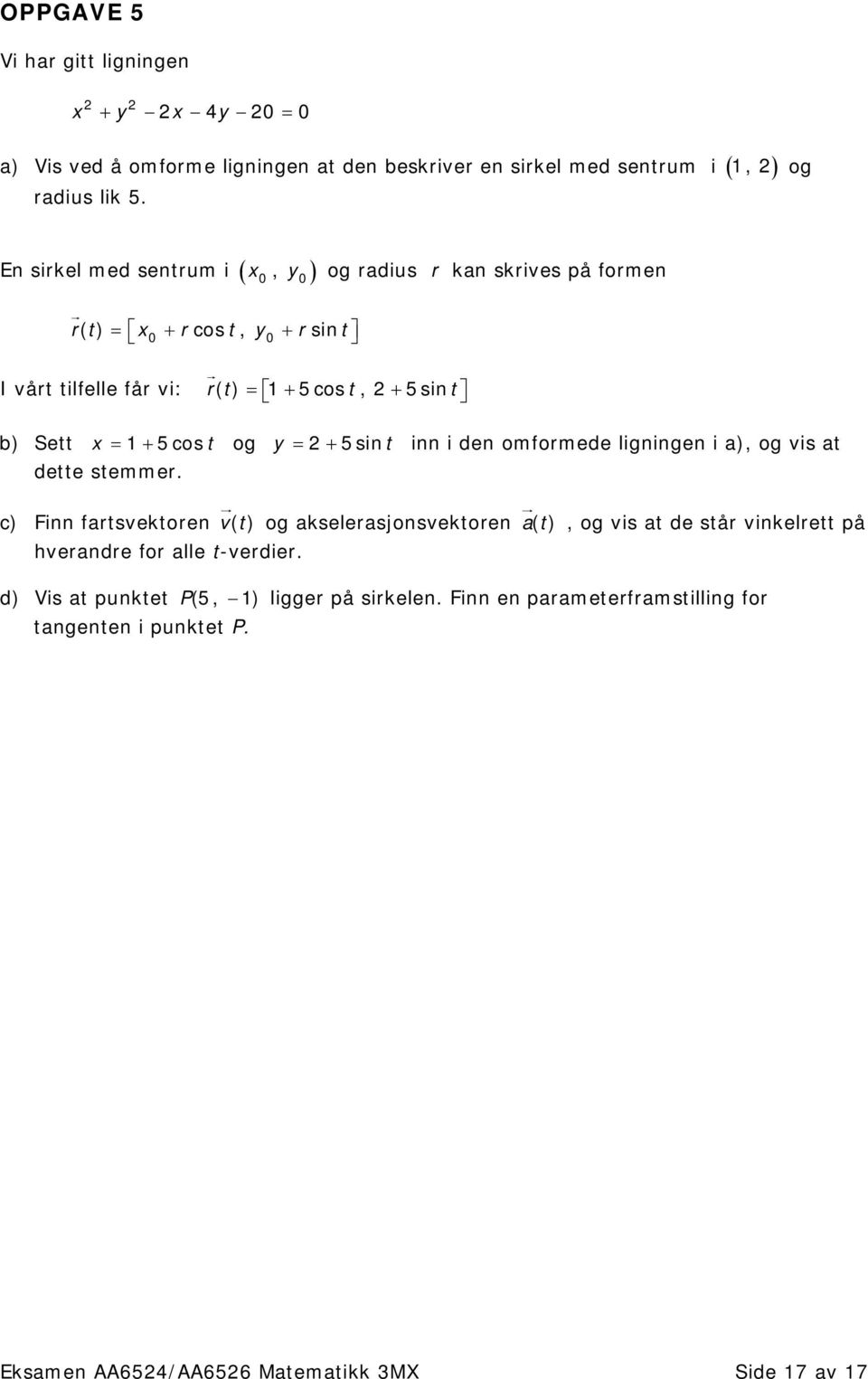 = 1+ 5cost og y = + 5sint inn i den omformede ligningen i a), og vis at dette stemmer. c) Finn fartsvektoren vt () og akselerasjonsvektoren hverandre for alle t-verdier.