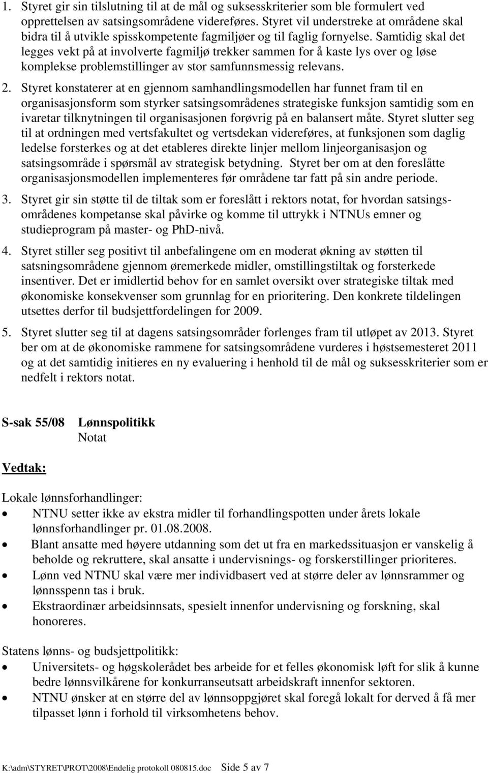 Samtidig skal det legges vekt på at involverte fagmiljø trekker sammen for å kaste lys over og løse komplekse problemstillinger av stor samfunnsmessig relevans. 2.