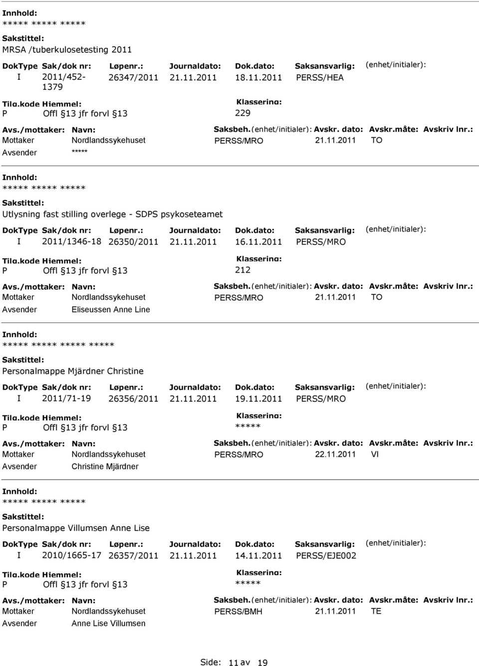 : ERSS/MRO TO Eliseussen Anne Line nnhold: ersonalmappe Mjärdner Christine 2011/71-19 26356/2011 19.11.2011 ERSS/MRO Avs./mottaker: Navn: Saksbeh. Avskr. dato: Avskr.måte: Avskriv lnr.