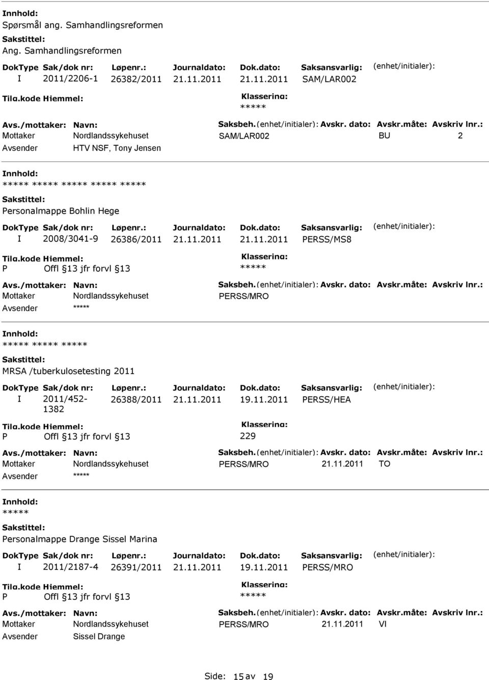 : ERSS/MRO nnhold: MRSA /tuberkulosetesting 2011 2011/452-1382 26388/2011 19.11.2011 ERSS/HEA 229 Avs./mottaker: Navn: Saksbeh. Avskr. dato: Avskr.måte: Avskriv lnr.