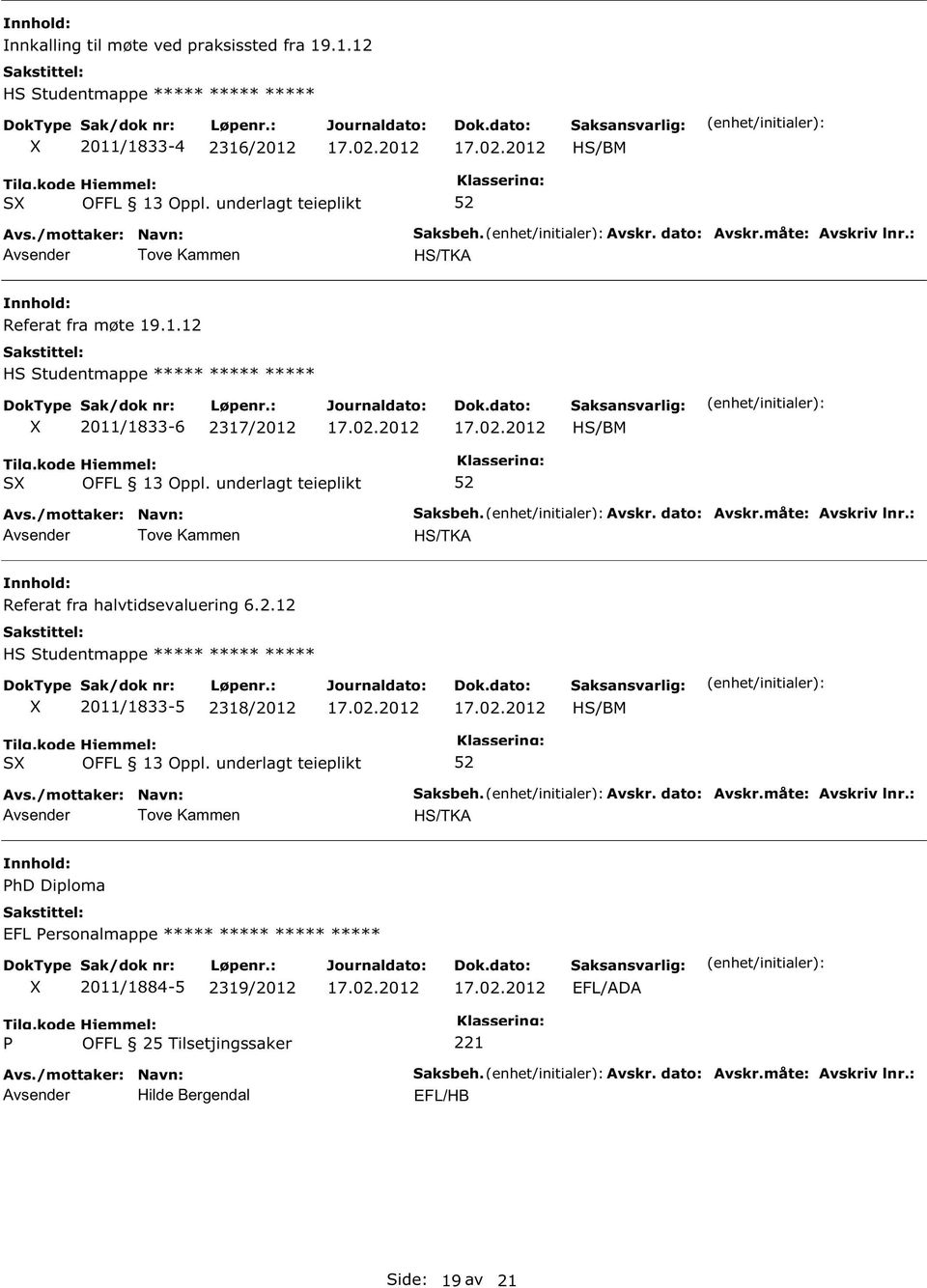 : HS/TKA Referat fra halvtidsevaluering 6.2.12 HS Studentmappe ***** ***** ***** 2011/1833-5 2318/2012 HS/BM S Avsender Tove Kammen Saksbeh. Avskr. dato: Avskr.måte: Avskriv lnr.