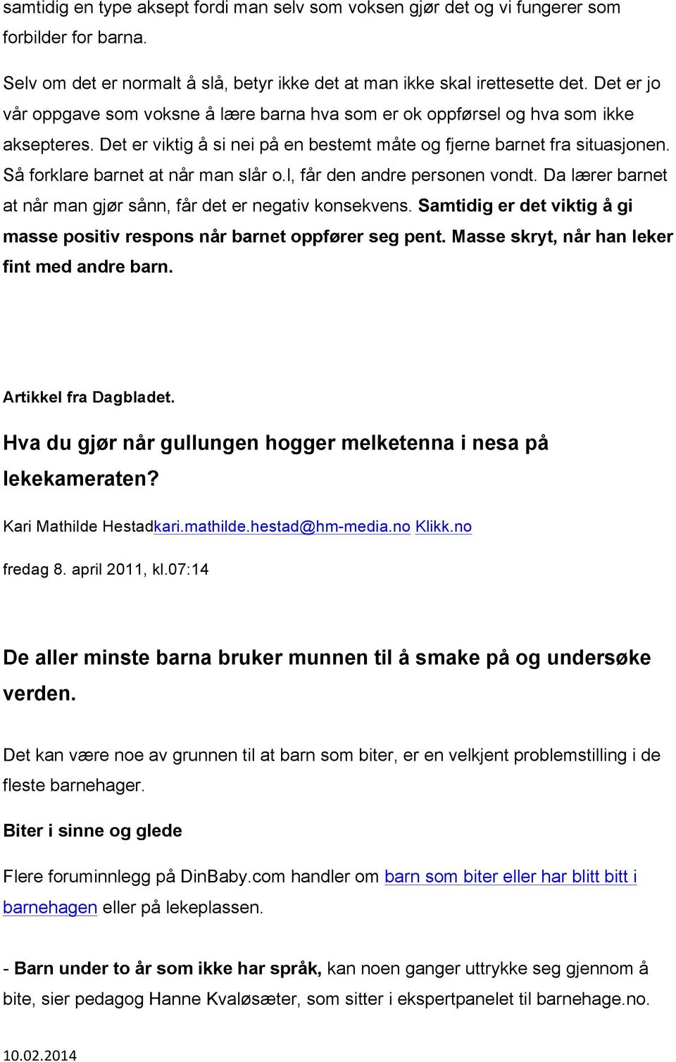 Så forklare barnet at når man slår o.l, får den andre personen vondt. Da lærer barnet at når man gjør sånn, får det er negativ konsekvens.