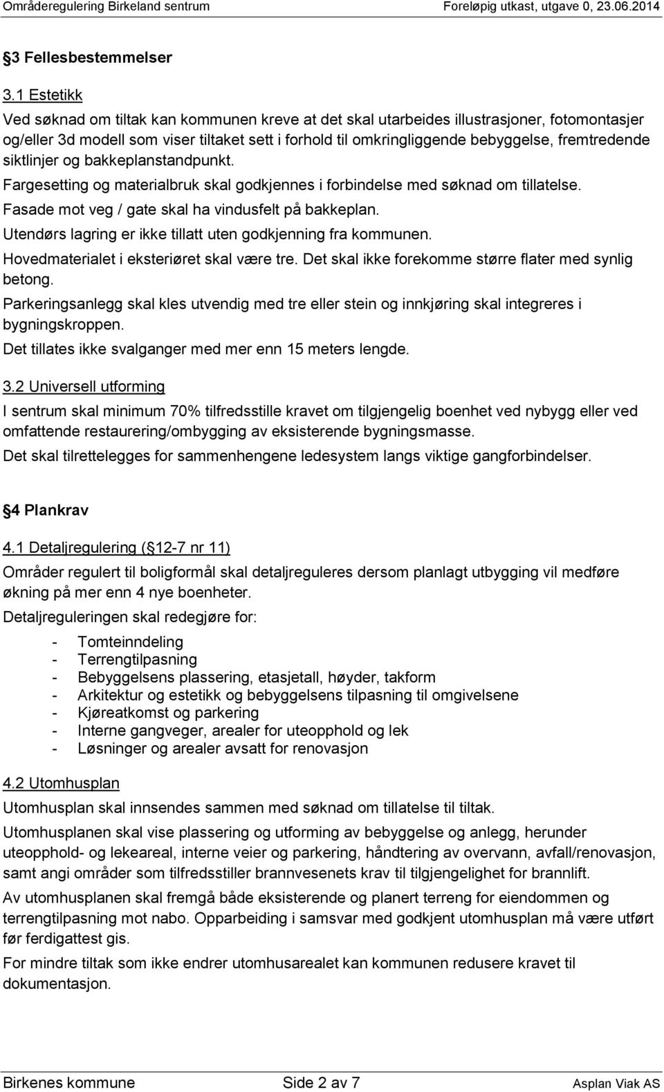 fremtredende siktlinjer og bakkeplanstandpunkt. Fargesetting og materialbruk skal godkjennes i forbindelse med søknad om tillatelse. Fasade mot veg / gate skal ha vindusfelt på bakkeplan.