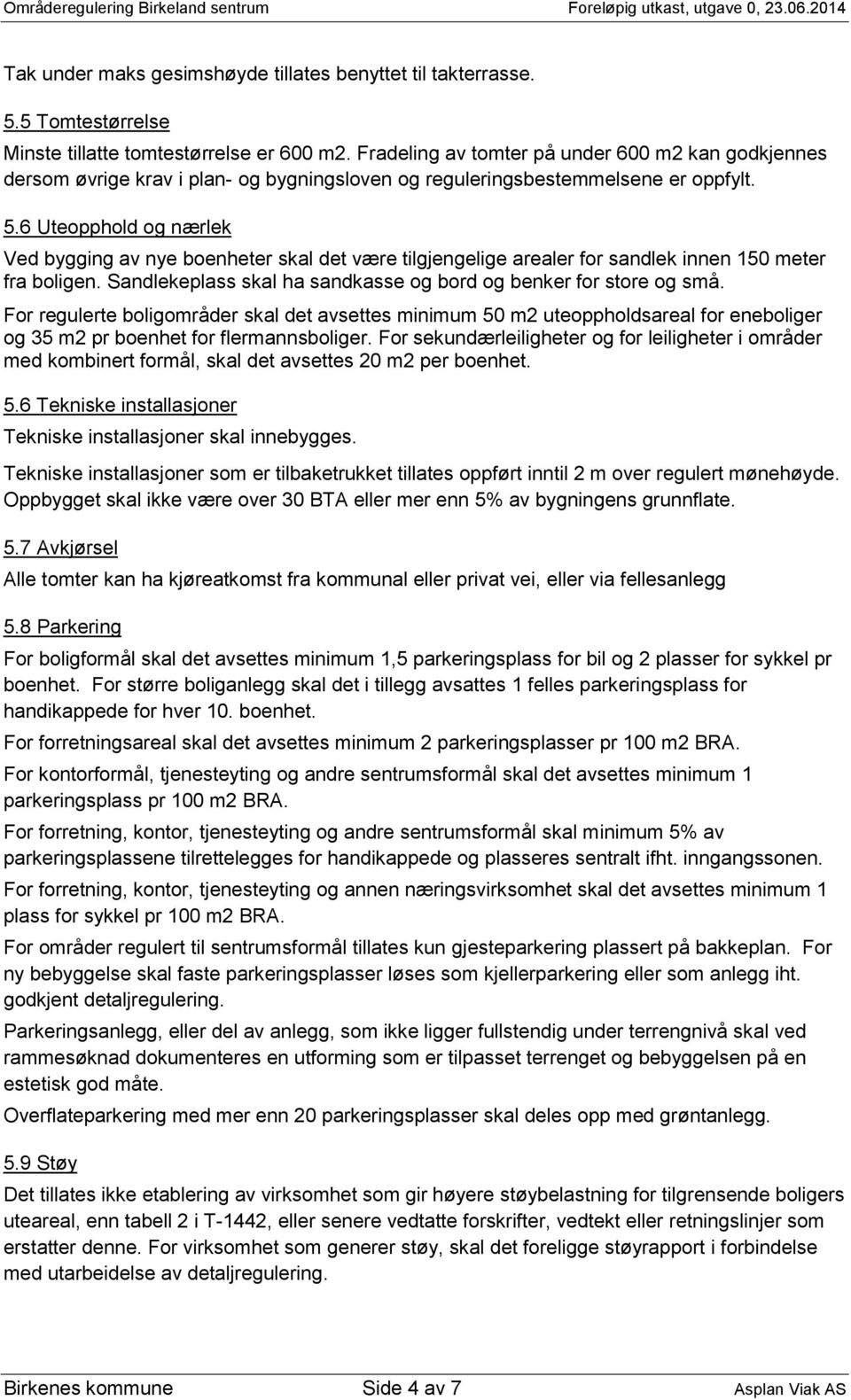 6 Uteopphold og nærlek Ved bygging av nye boenheter skal det være tilgjengelige arealer for sandlek innen 150 meter fra boligen. Sandlekeplass skal ha sandkasse og bord og benker for store og små.