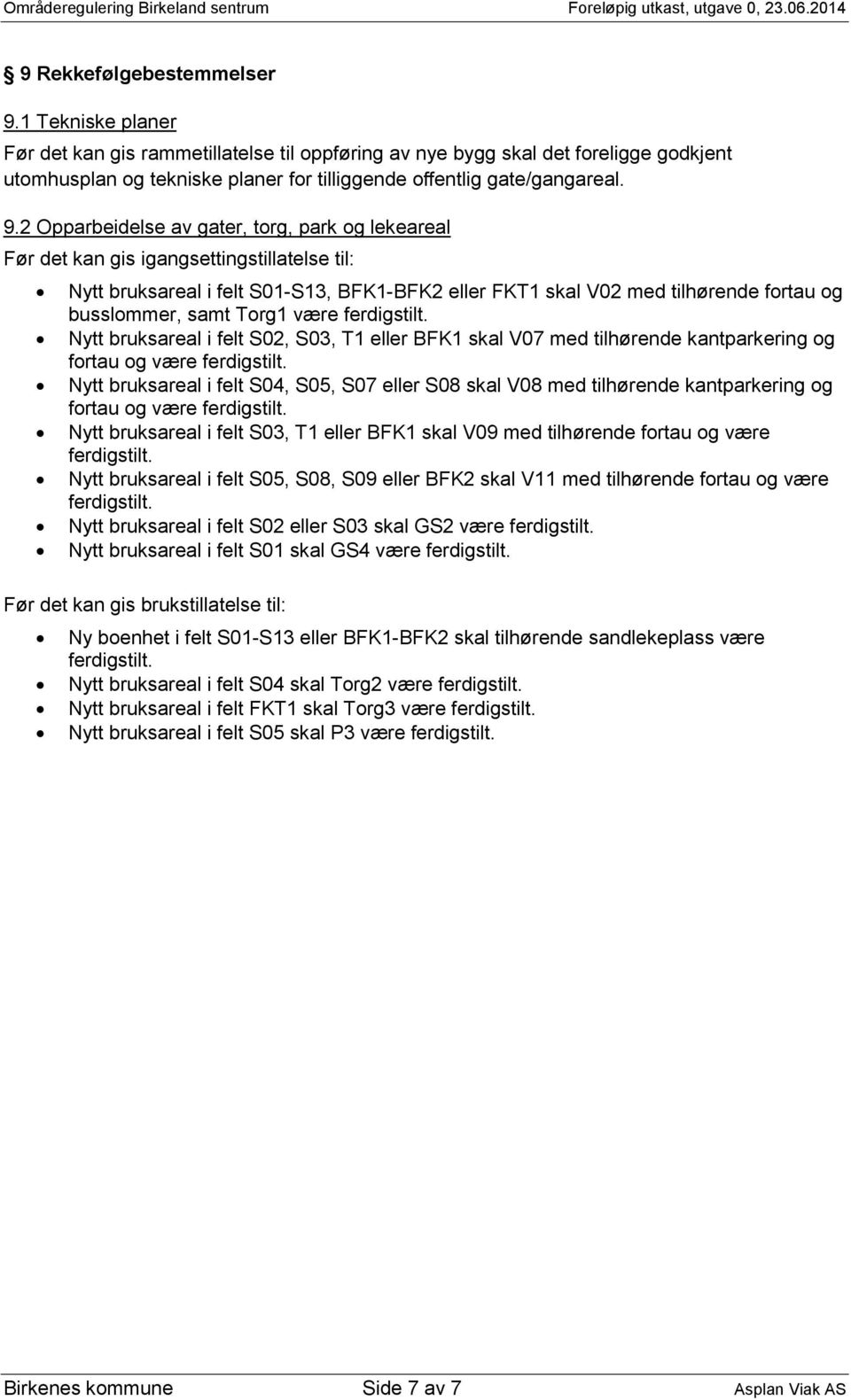 2 Opparbeidelse av gater, torg, park og lekeareal Før det kan gis igangsettingstillatelse til: Nytt bruksareal i felt S01-S13, BFK1-BFK2 eller FKT1 skal V02 med tilhørende fortau og busslommer, samt