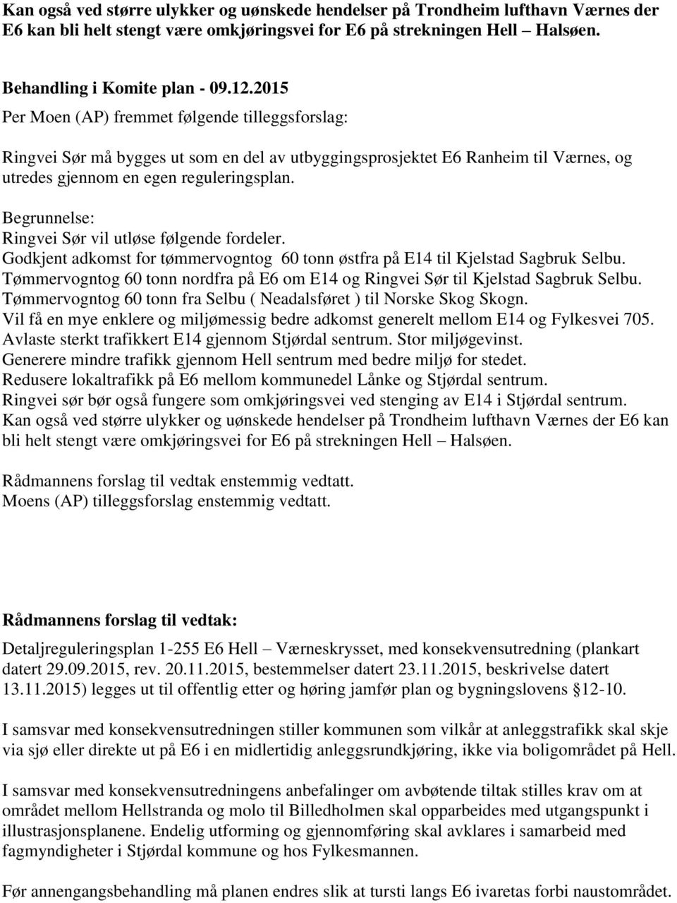 Begrunnelse: Ringvei Sør vil utløse følgende fordeler. Godkjent adkomst for tømmervogntog 60 tonn østfra på E14 til Kjelstad Sagbruk Selbu.