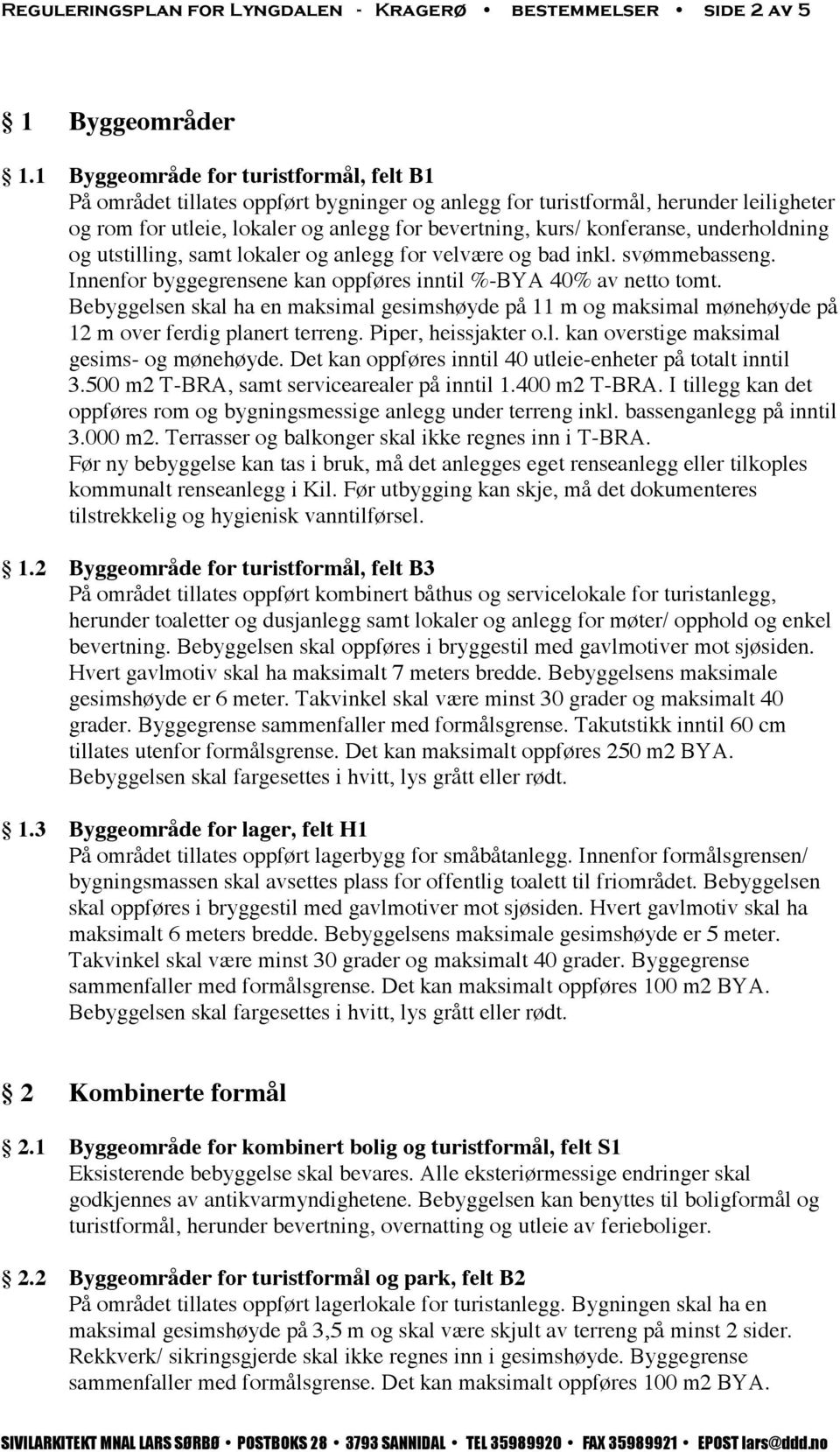 underholdning og utstilling, samt lokaler og anlegg for velvære og bad inkl. svømmebasseng. Innenfor byggegrensene kan oppføres inntil %-BYA 40% av netto tomt.