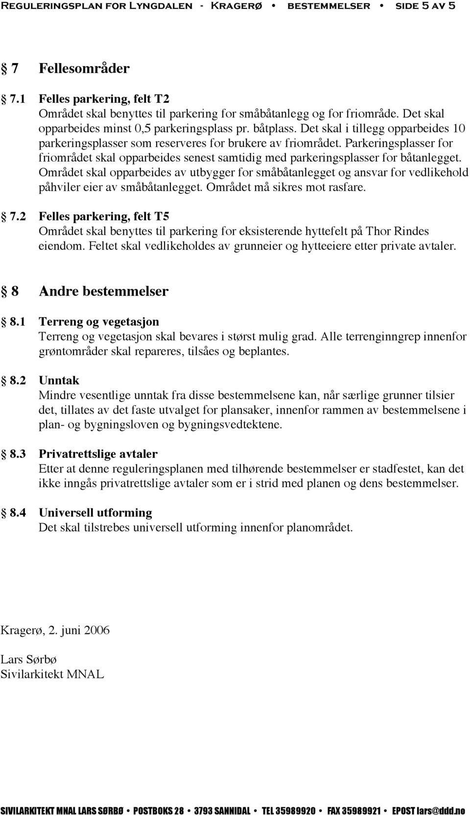 Parkeringsplasser for friområdet skal opparbeides senest samtidig med parkeringsplasser for båtanlegget.