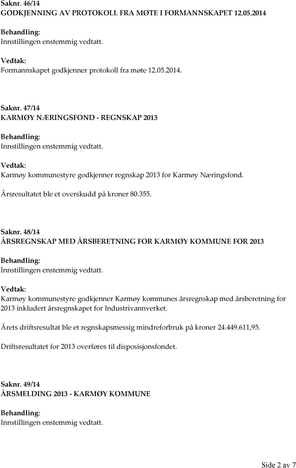 48/14 ÅRSREGNSKAP MED ÅRSBERETNING FOR KARMØY KOMMUNE FOR 2013 Karmøy kommunestyre godkjenner Karmøy kommunes årsregnskap med årsberetning for 2013 inkludert årsregnskapet