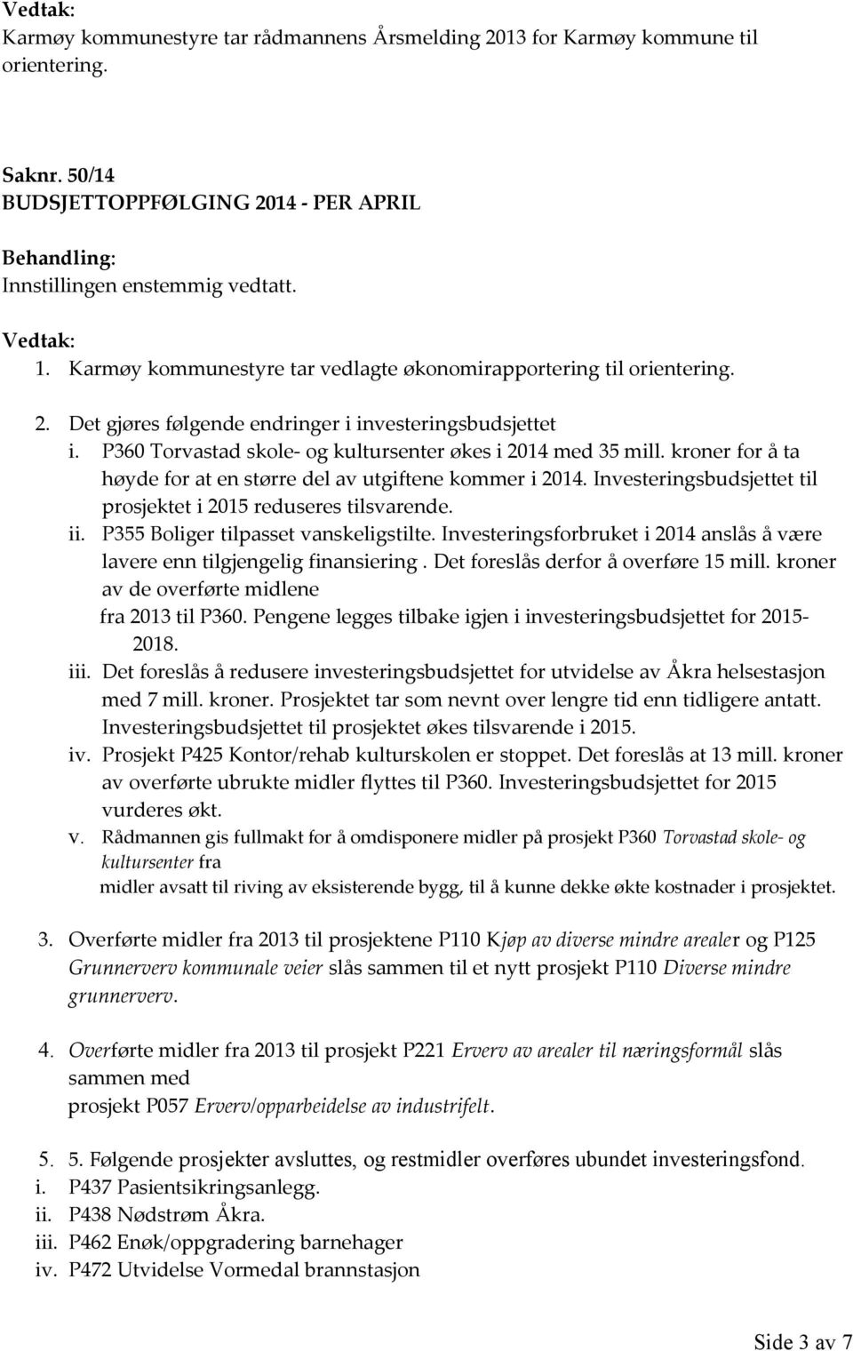 kroner for å ta høyde for at en større del av utgiftene kommer i 2014. Investeringsbudsjettet til prosjektet i 2015 reduseres tilsvarende. ii. P355 Boliger tilpasset vanskeligstilte.