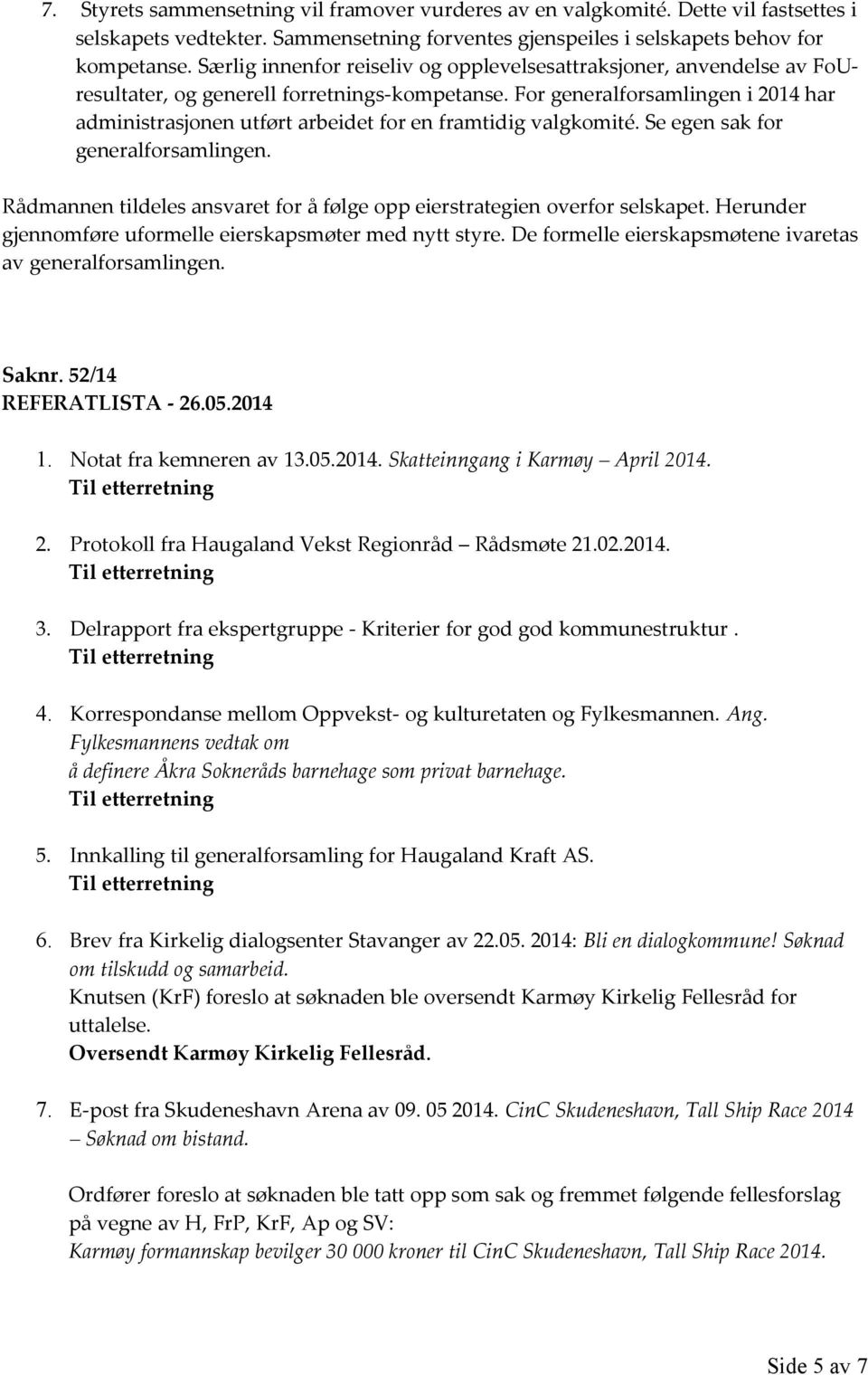 For generalforsamlingen i 2014 har administrasjonen utført arbeidet for en framtidig valgkomité. Se egen sak for generalforsamlingen.