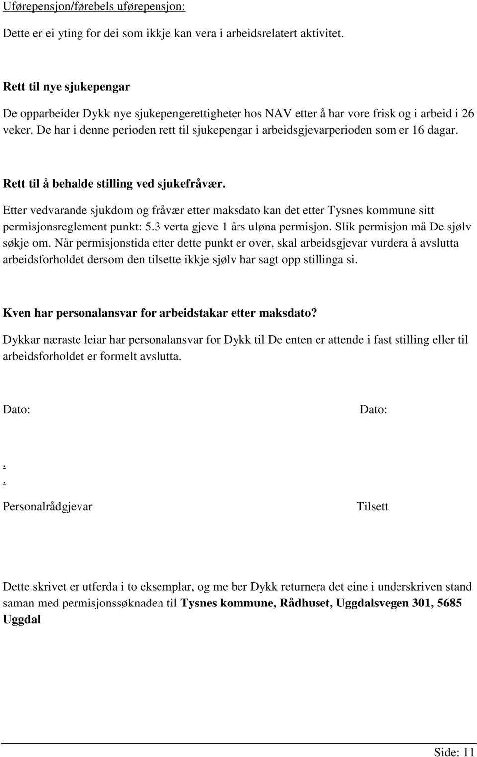 De har i denne perioden rett til sjukepengar i arbeidsgjevarperioden som er 16 dagar. Rett til å behalde stilling ved sjukefråvær.