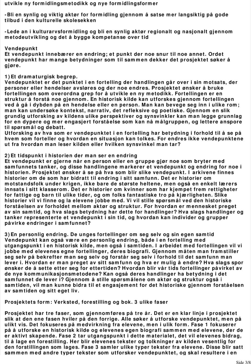 noe annet. Ordet vendepunkt har mange betydninger som til sammen dekker det prosjektet søker å gjøre. 1)Et dramaturgisk begrep.