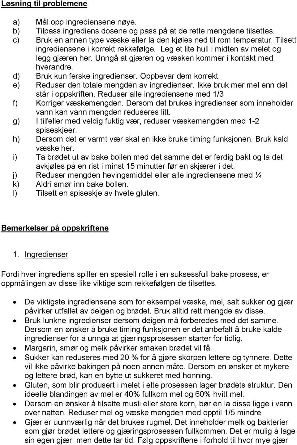 Oppbevar dem korrekt. e) Reduser den totale mengden av ingredienser. Ikke bruk mer mel enn det står i oppskriften. Reduser alle ingrediensene med 1/3 f) Korriger væskemengden.