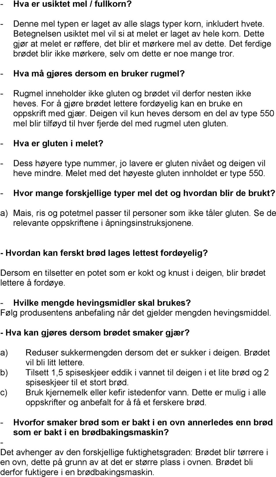 - Rugmel inneholder ikke gluten og brødet vil derfor nesten ikke heves. For å gjøre brødet lettere fordøyelig kan en bruke en oppskrift med gjær.