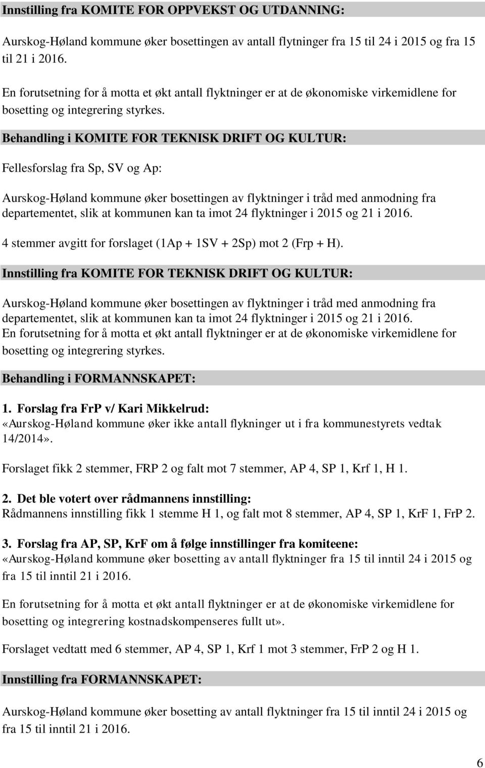 Behandling i KOMITE FOR TEKNISK DRIFT OG KULTUR: Fellesforslag fra Sp, SV og Ap: Aurskog-Høland kommune øker bosettingen av flyktninger i tråd med anmodning fra departementet, slik at kommunen kan ta