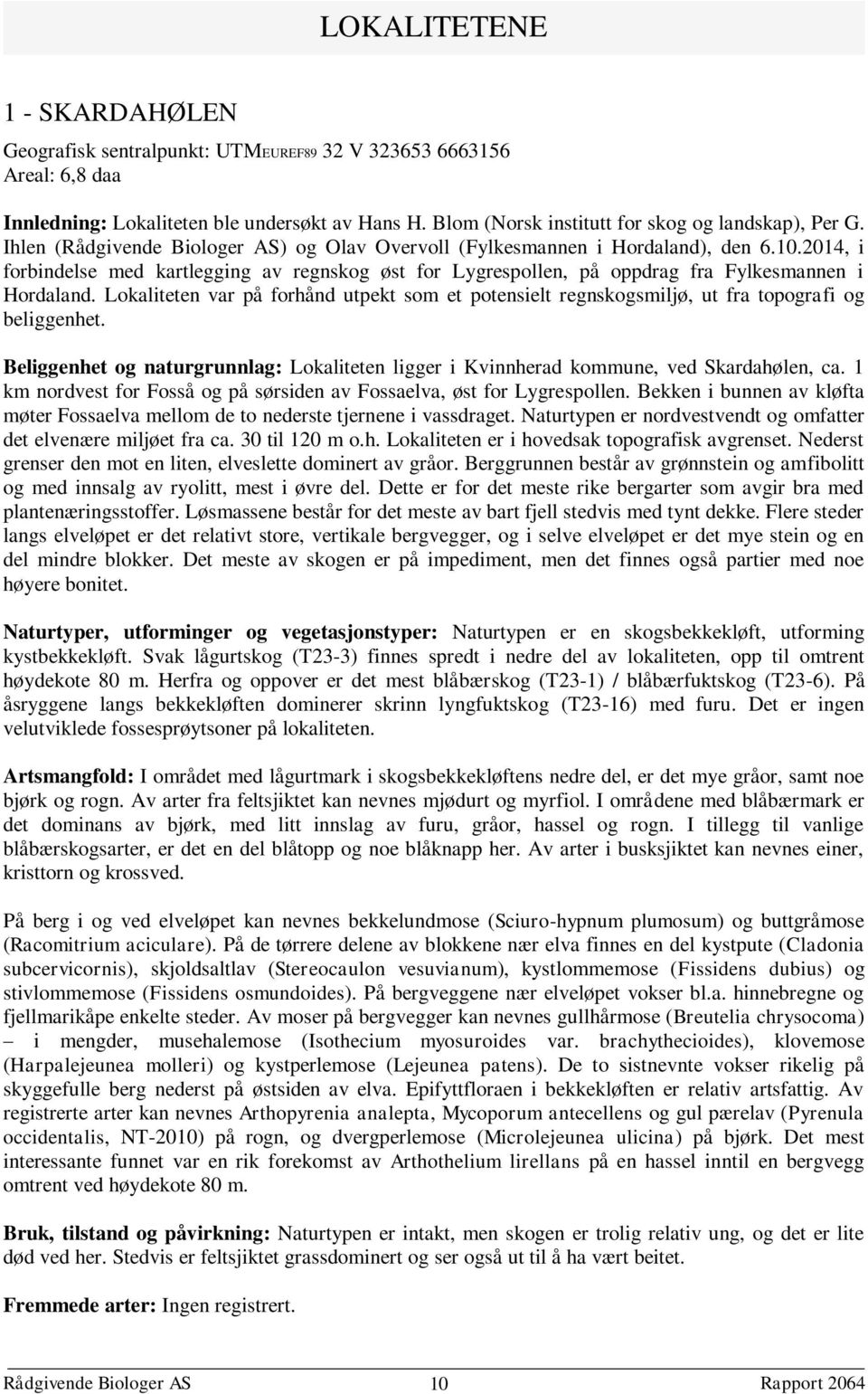 Lokaliteten var på forhånd utpekt som et potensielt regnskogsmiljø, ut fra topografi og beliggenhet. Beliggenhet og naturgrunnlag: Lokaliteten ligger i Kvinnherad kommune, ved Skardahølen, ca.