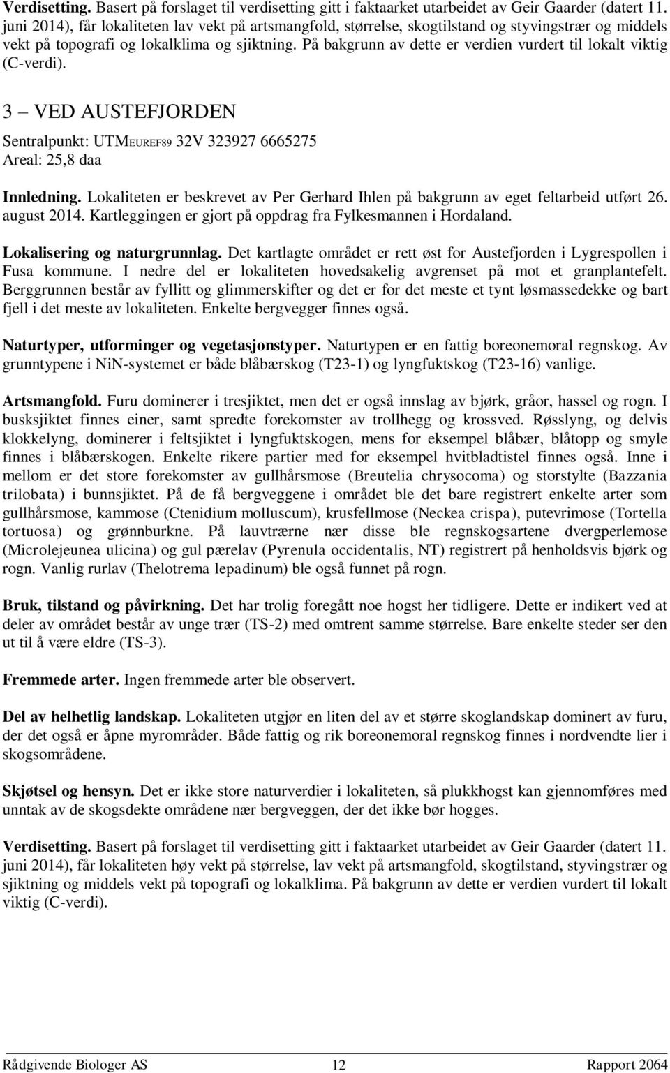 På bakgrunn av dette er verdien vurdert til lokalt viktig (C-verdi). 3 VED AUSTEFJORDEN Sentralpunkt: UTMEUREF89 32V 323927 6665275 Areal: 25,8 daa Innledning.