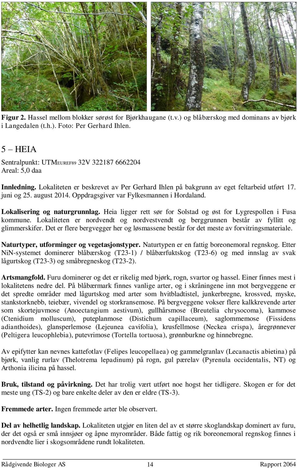 Oppdragsgiver var Fylkesmannen i Hordaland. Lokalisering og naturgrunnlag. Heia ligger rett sør for Solstad og øst for Lygrespollen i Fusa kommune.
