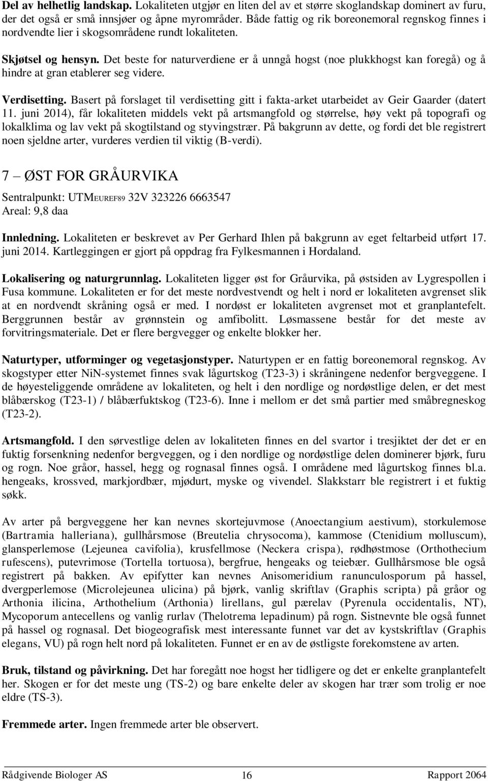 Det beste for naturverdiene er å unngå hogst (noe plukkhogst kan foregå) og å hindre at gran etablerer seg videre. Verdisetting.