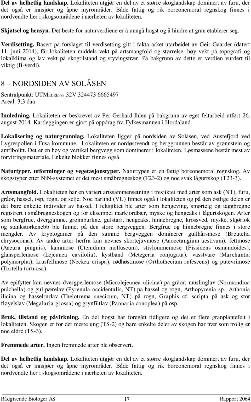 Det beste for naturverdiene er å unngå hogst og å hindre at gran etablerer seg. Verdisetting. Basert på forslaget til verdisetting gitt i fakta-arket utarbeidet av Geir Gaarder (datert 11.