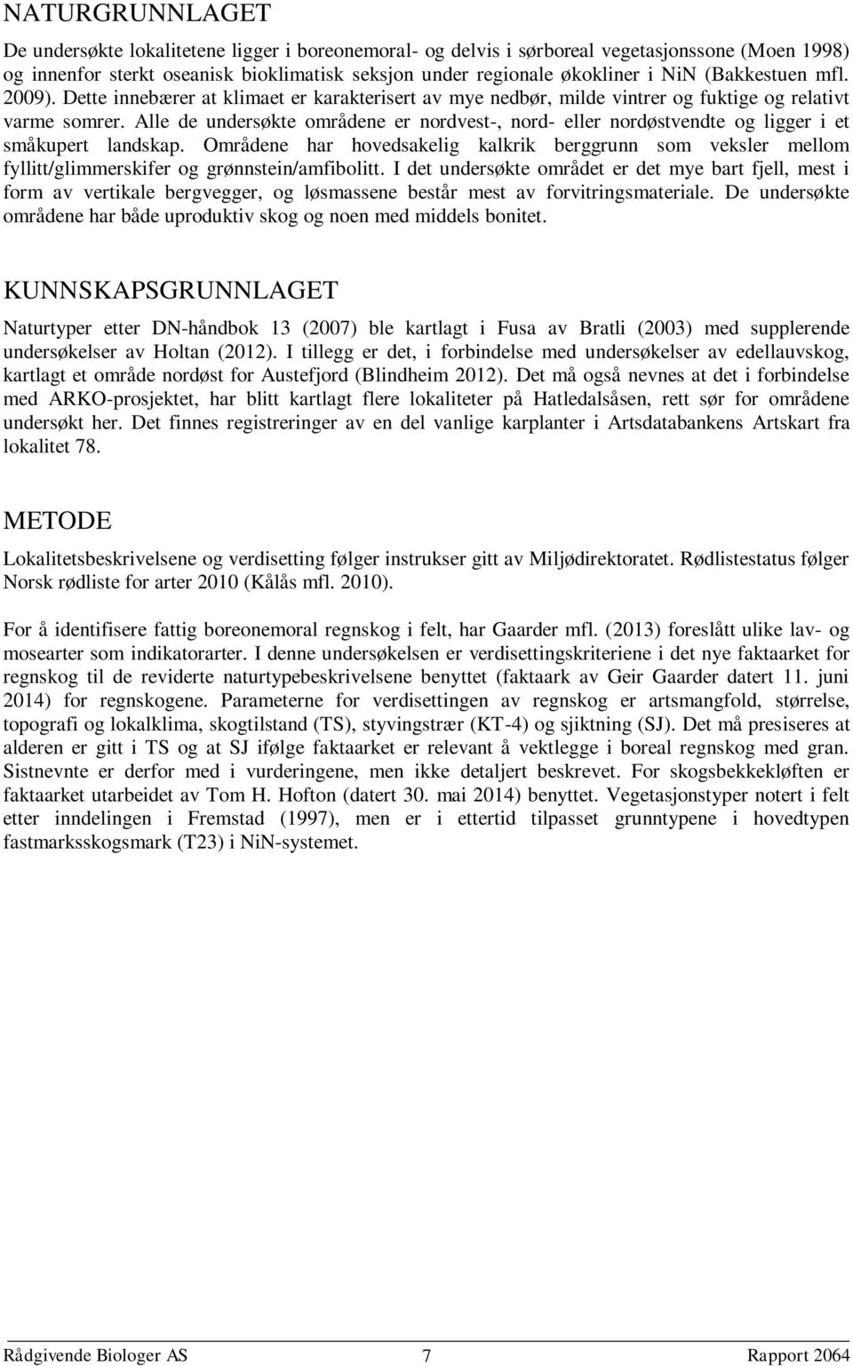 Alle de undersøkte områdene er nordvest-, nord- eller nordøstvendte og ligger i et småkupert landskap.