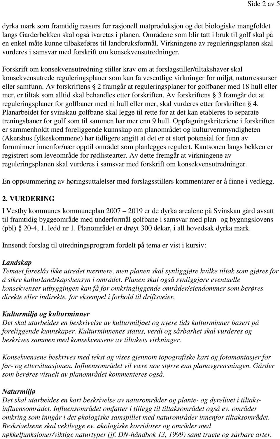 Forskrift om konsekvensutredning stiller krav om at forslagstiller/tiltakshaver skal konsekvensutrede reguleringsplaner som kan få vesentlige virkninger for miljø, naturressurser eller samfunn.