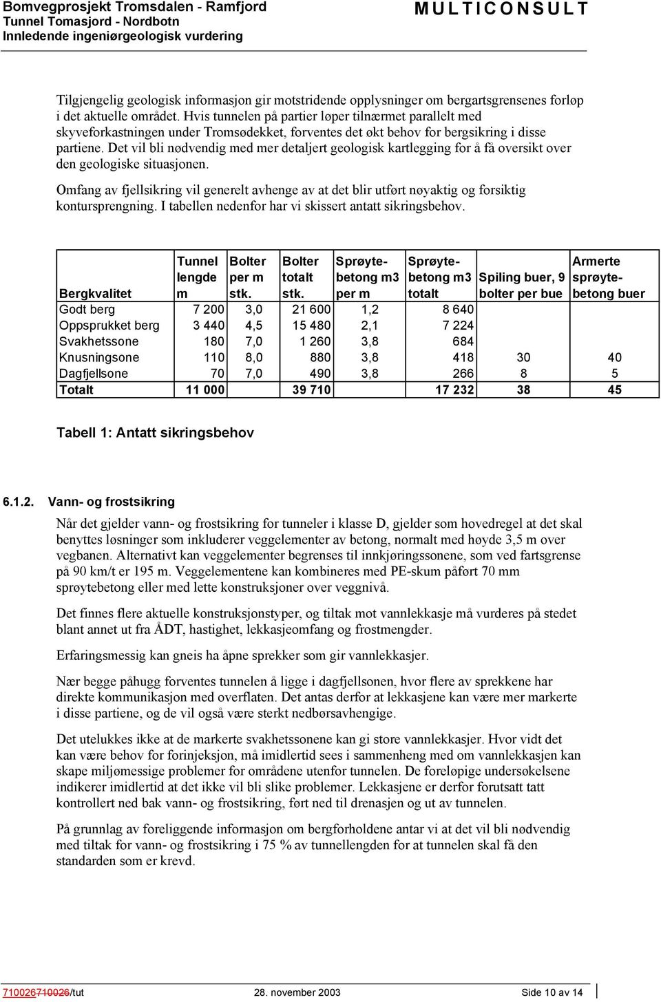 Det vil bli nødvendig med mer detaljert geologisk kartlegging for å få oversikt over den geologiske situasjonen.