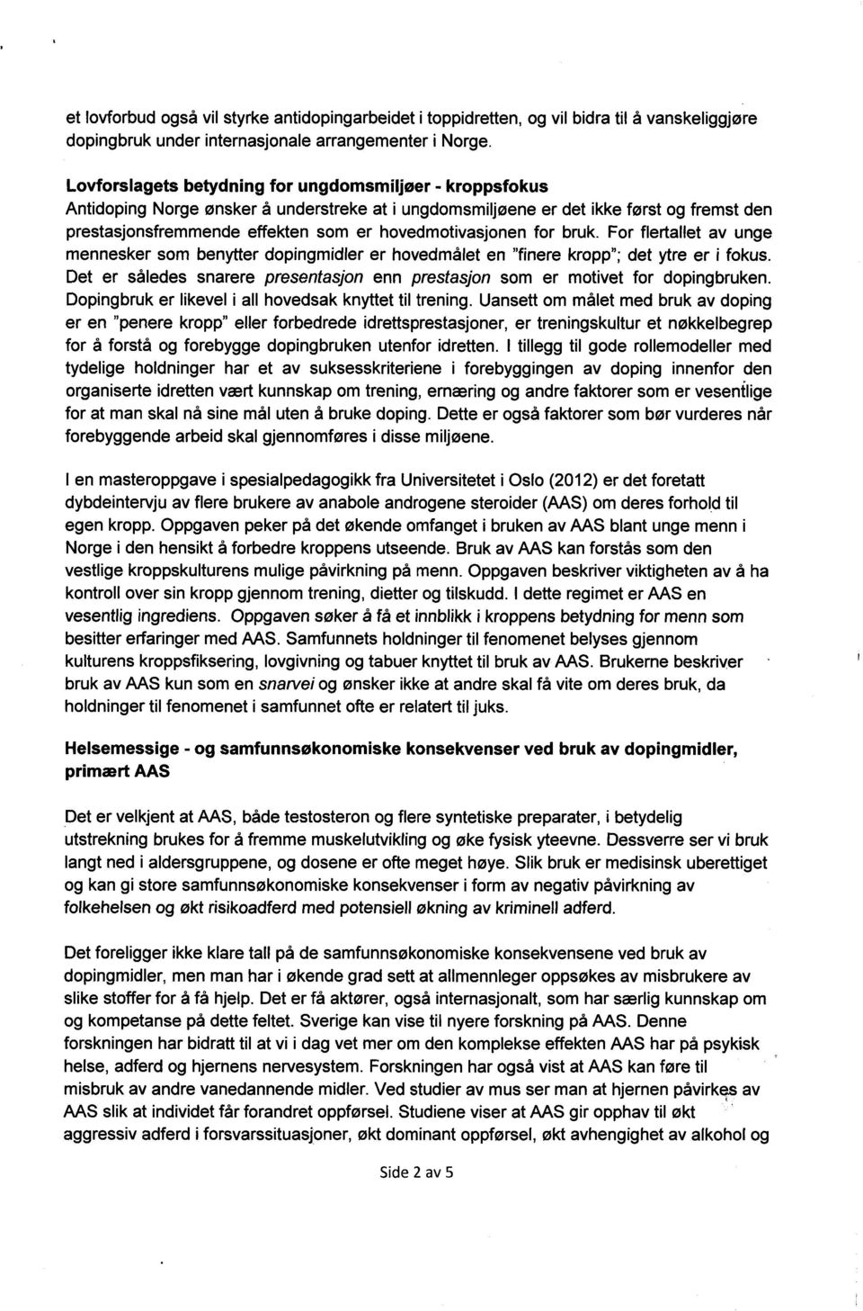 bruk. For flertallet av unge menneskersom benytterdopingmidlerer hovedmåleten "finerekropp";det ytre er i fokus. Det er således snarere presentasjon enn prestasjon som er motivet for dopingbruken.