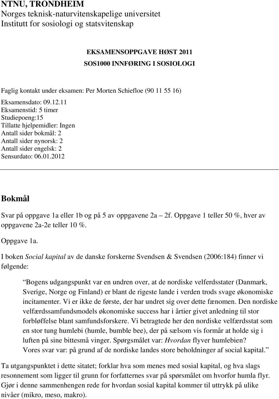 11 Eksamenstid: 5 timer Studiepoeng:15 Tillatte hjelpemidler: Ingen Antall sider bokmål: 2 Antall sider nynorsk: 2 Antall sider engelsk: 2 Sensurdato: 06.01.