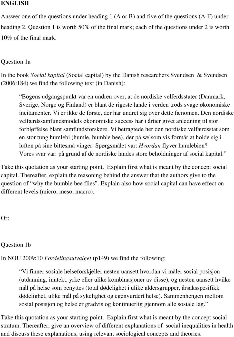 Question 1a In the book Social kapital (Social capital) by the Danish researchers Svendsen & Svendsen (2006:184) we find the following text (in Danish): Bogens udgangspunkt var en undren over, at de