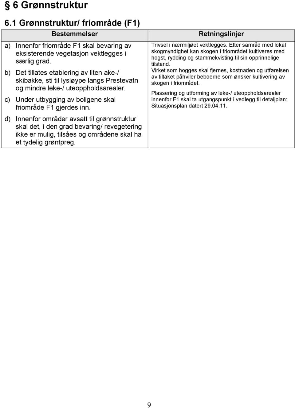 d) Innenfor områder avsatt til grønnstruktur skal det, i den grad bevaring/ revegetering ikke er mulig, tilsåes og områdene skal ha et tydelig grøntpreg. Trivsel i nærmiljøet vektlegges.