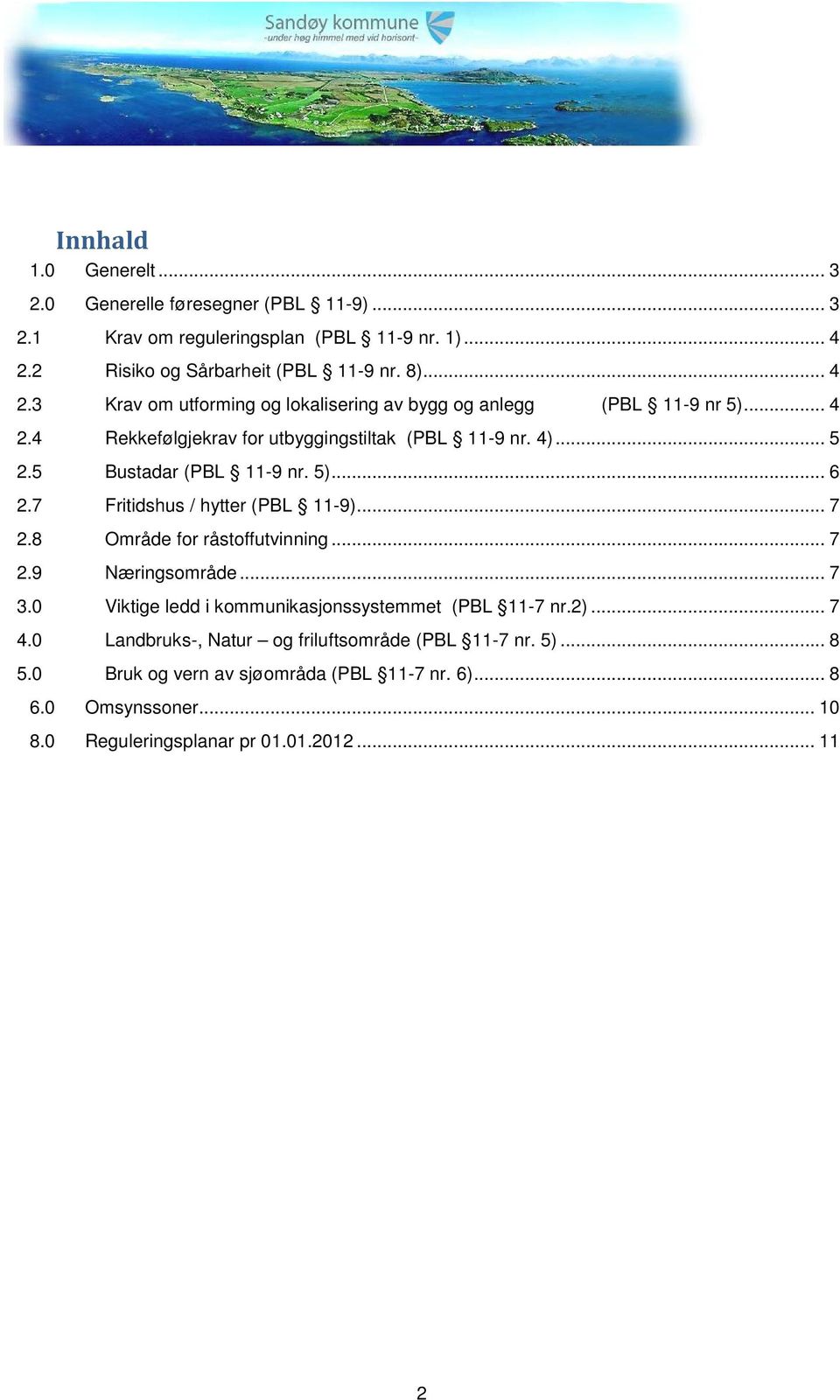 4)... 5 2.5 Bustadar (PBL 11-9 nr. 5)... 6 2.7 Fritidshus / hytter (PBL 11-9)... 7 2.8 Område for råstoffutvinning... 7 2.9 Næringsområde... 7 3.