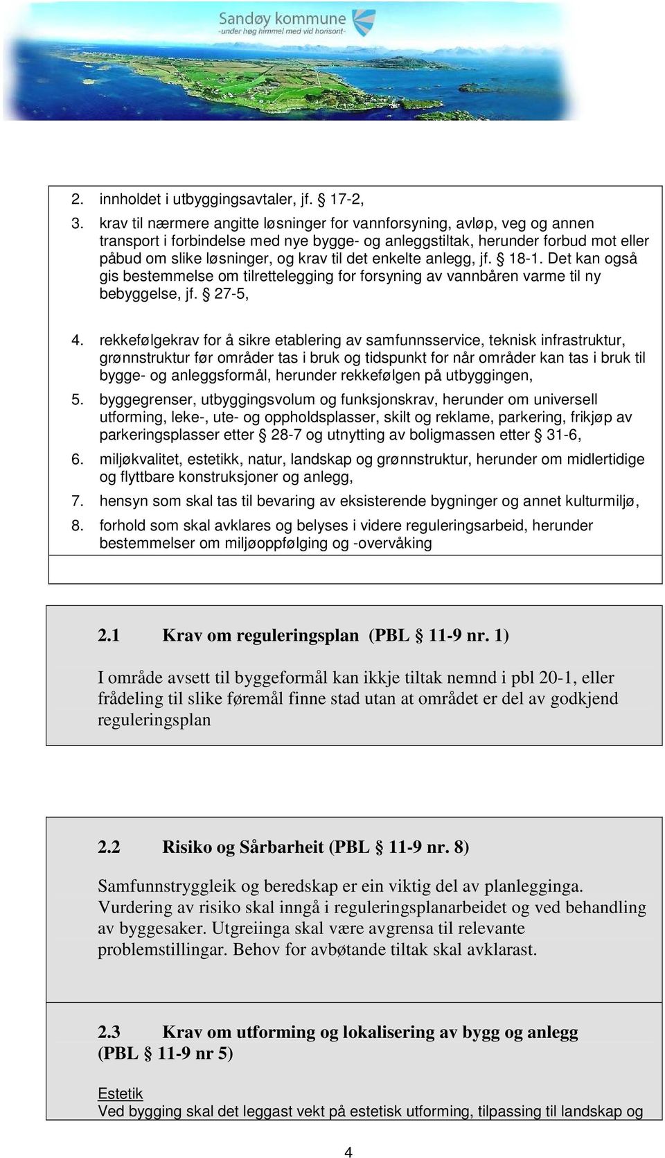 enkelte anlegg, jf. 18-1. Det kan også gis bestemmelse om tilrettelegging for forsyning av vannbåren varme til ny bebyggelse, jf. 27-5, 4.