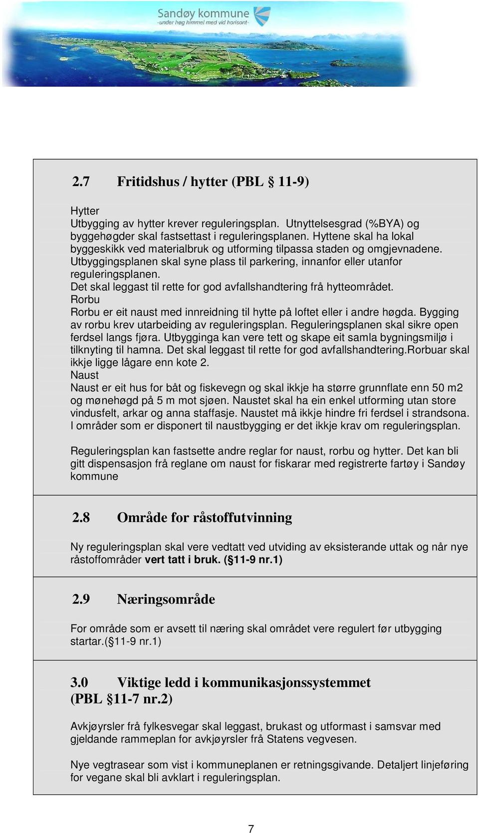 Det skal leggast til rette for god avfallshandtering frå hytteområdet. Rorbu Rorbu er eit naust med innreidning til hytte på loftet eller i andre høgda.