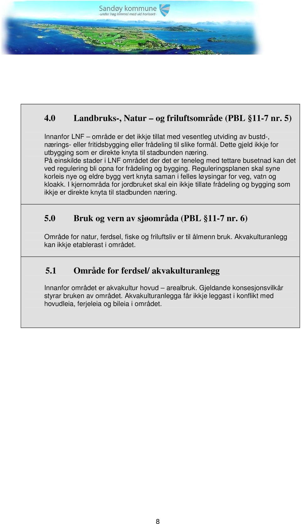 På einskilde stader i LNF området der det er teneleg med tettare busetnad kan det ved regulering bli opna for frådeling og bygging.