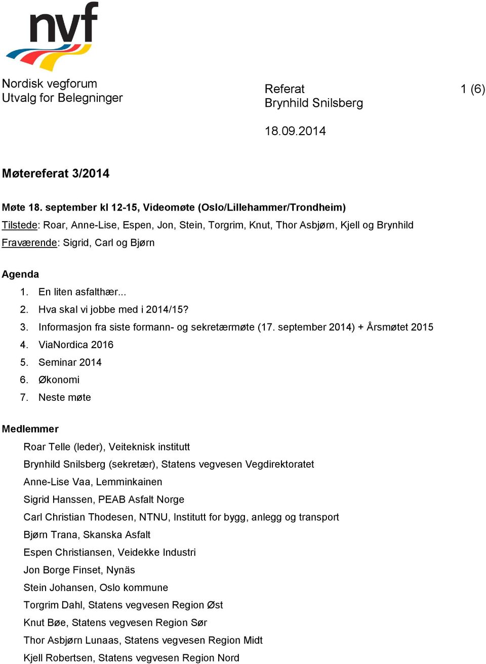 En liten asfalthær... 2. Hva skal vi jobbe med i 2014/15? 3. Informasjon fra siste formann- og sekretærmøte (17. september 2014) + Årsmøtet 2015 4. ViaNordica 2016 5. Seminar 2014 6. Økonomi 7.