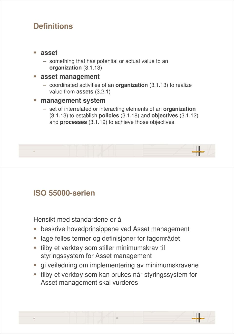 objectives 5 ISO 55000-serien Hensikt med standardene er å beskrive hovedprinsippene ved Asset management lage felles termer og definisjoner for fagområdet tilby et verktøy som stiller