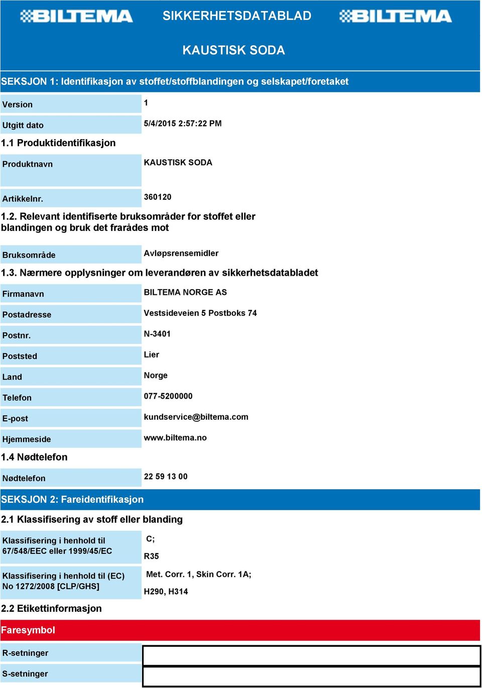 N-3401 Poststed Land Lier Norge Telefon 077-5200000 E-post Hjemmeside kundservice@biltema.com www.biltema.no 1.4 Nødtelefon Nødtelefon 22 59 13 00 SEKSJON 2: Fareidentifikasjon 2.