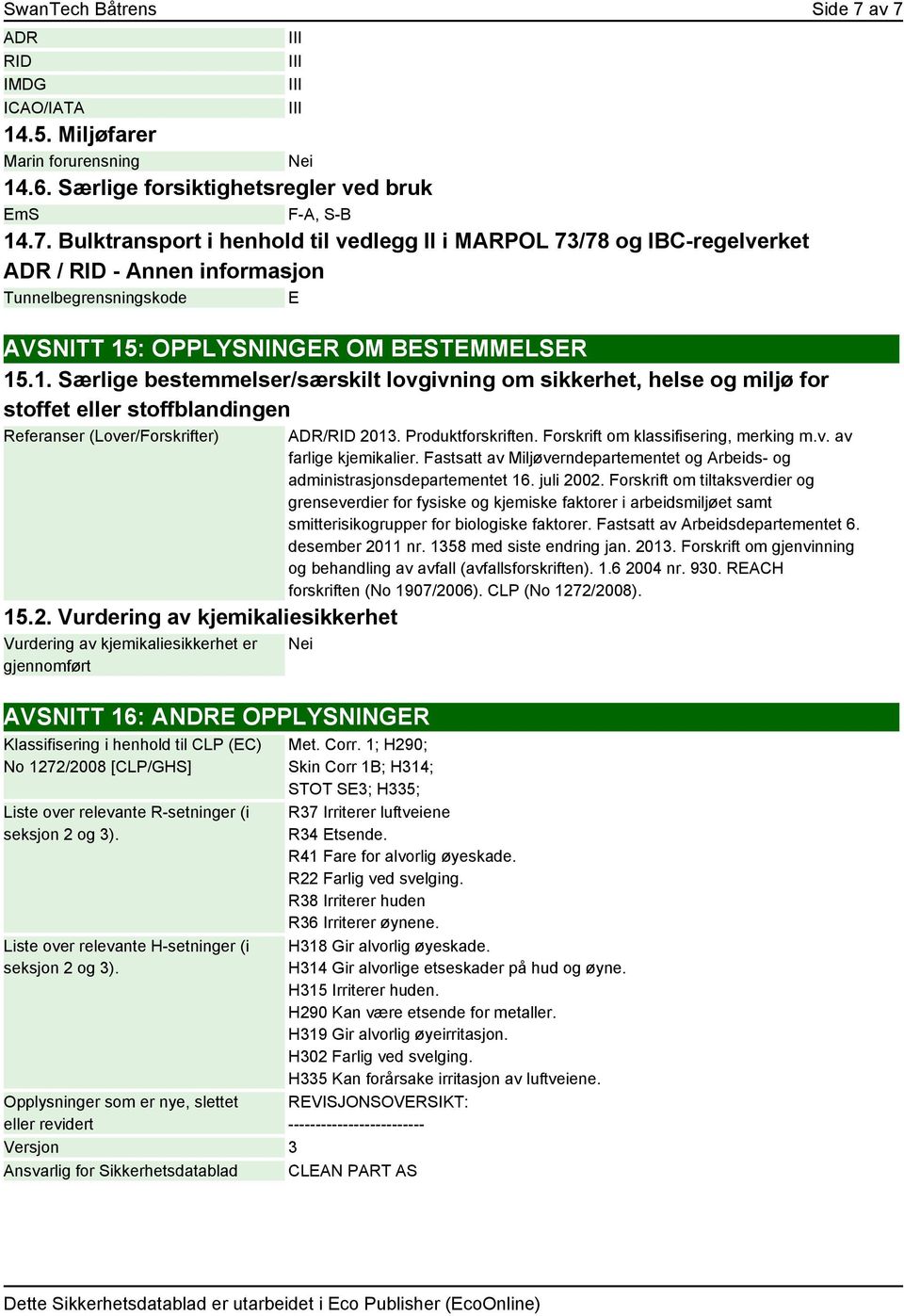 Vurdering av kjemikaliesikkerhet Vurdering av kjemikaliesikkerhet er gjennomført ADR/RID 2013. Produktforskriften. Forskrift om klassifisering, merking m.v. av farlige kjemikalier.