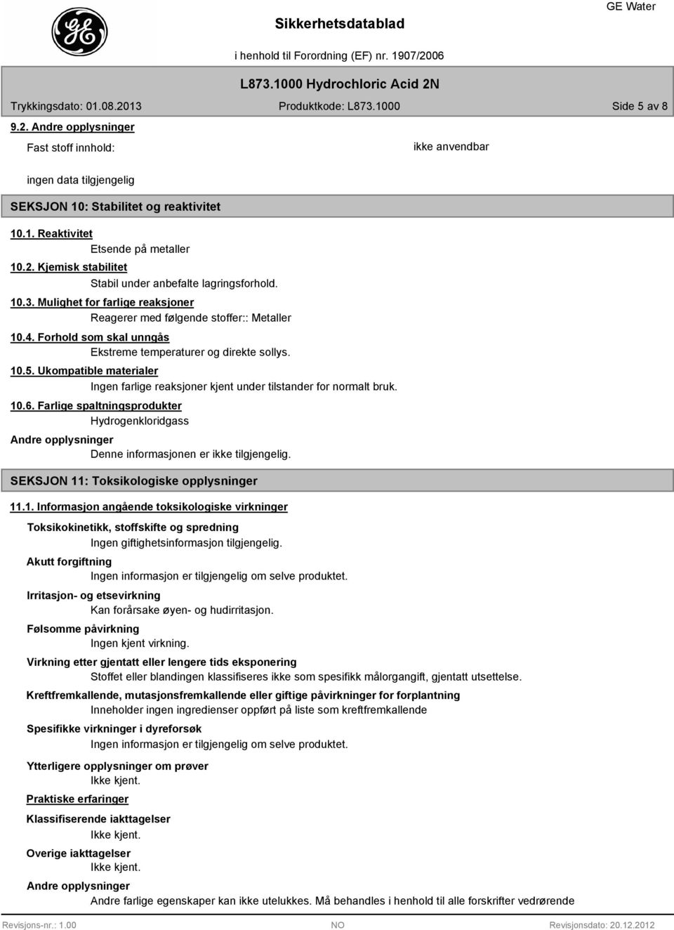 Ukompatible materialer Ingen farlige reaksjoner kjent under tilstander for normalt bruk. 10.6.