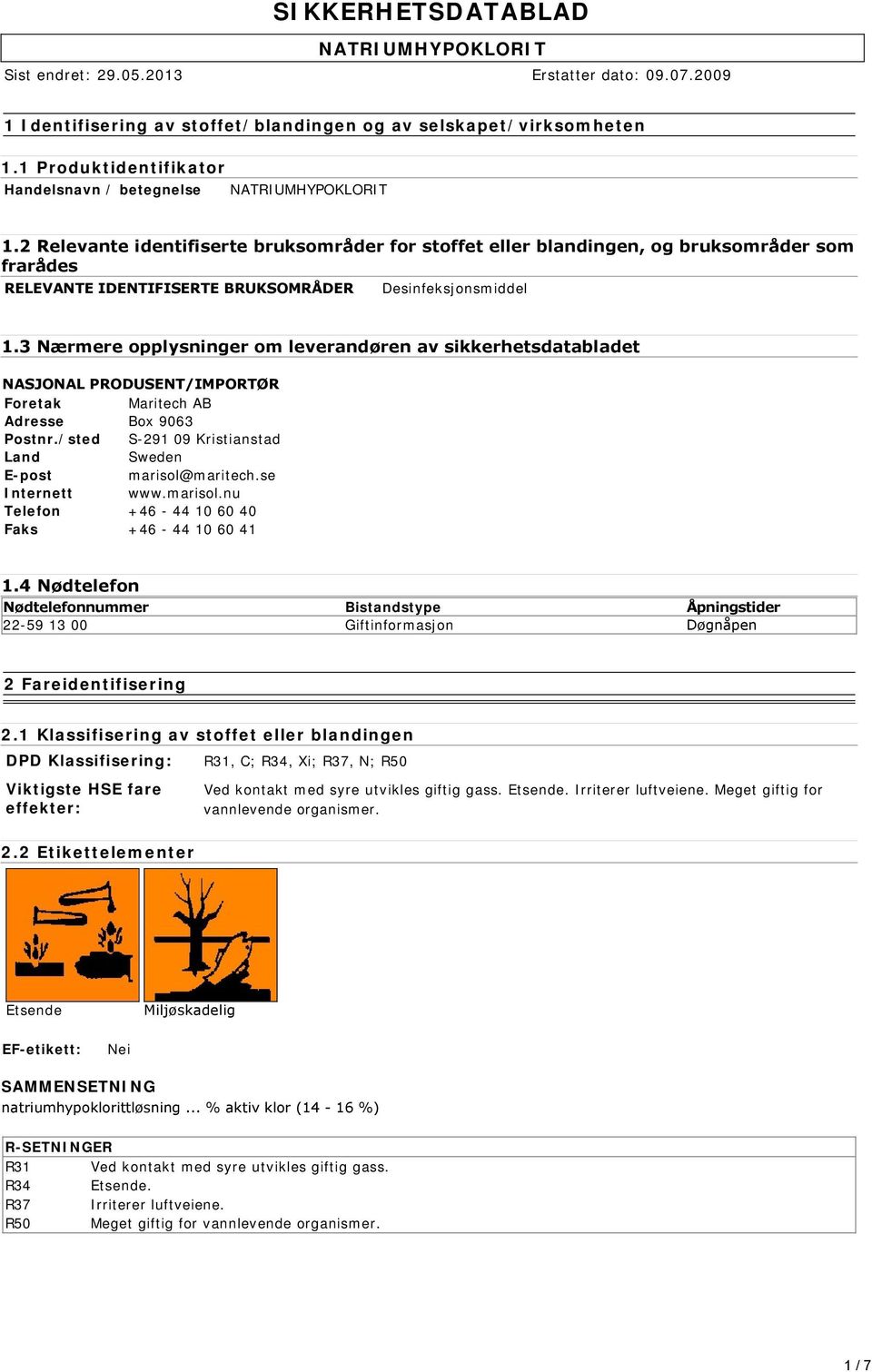 3 Nærmere opplysninger om leverandøren av sikkerhetsdatabladet NASJONAL PRODUSENT/IMPORTØR Foretak Maritech AB Adresse Box 9063 Postnr./sted S-291 09 Kristianstad Land Sweden E-post marisol@maritech.